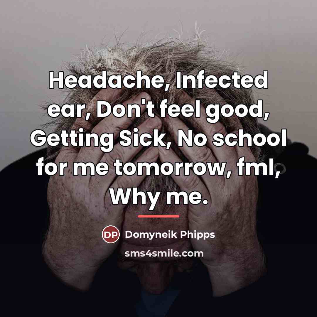 “Headache, Infected ear, Don't feel good, Getting Sick, No school…” quote by Domyneik Phipps