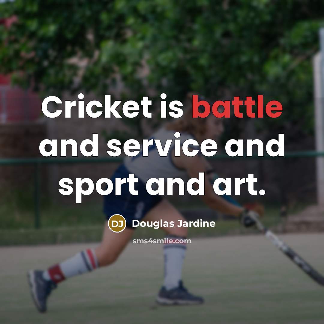 “Cricket is battle and service and sport and art.…” quote by Douglas Jardine