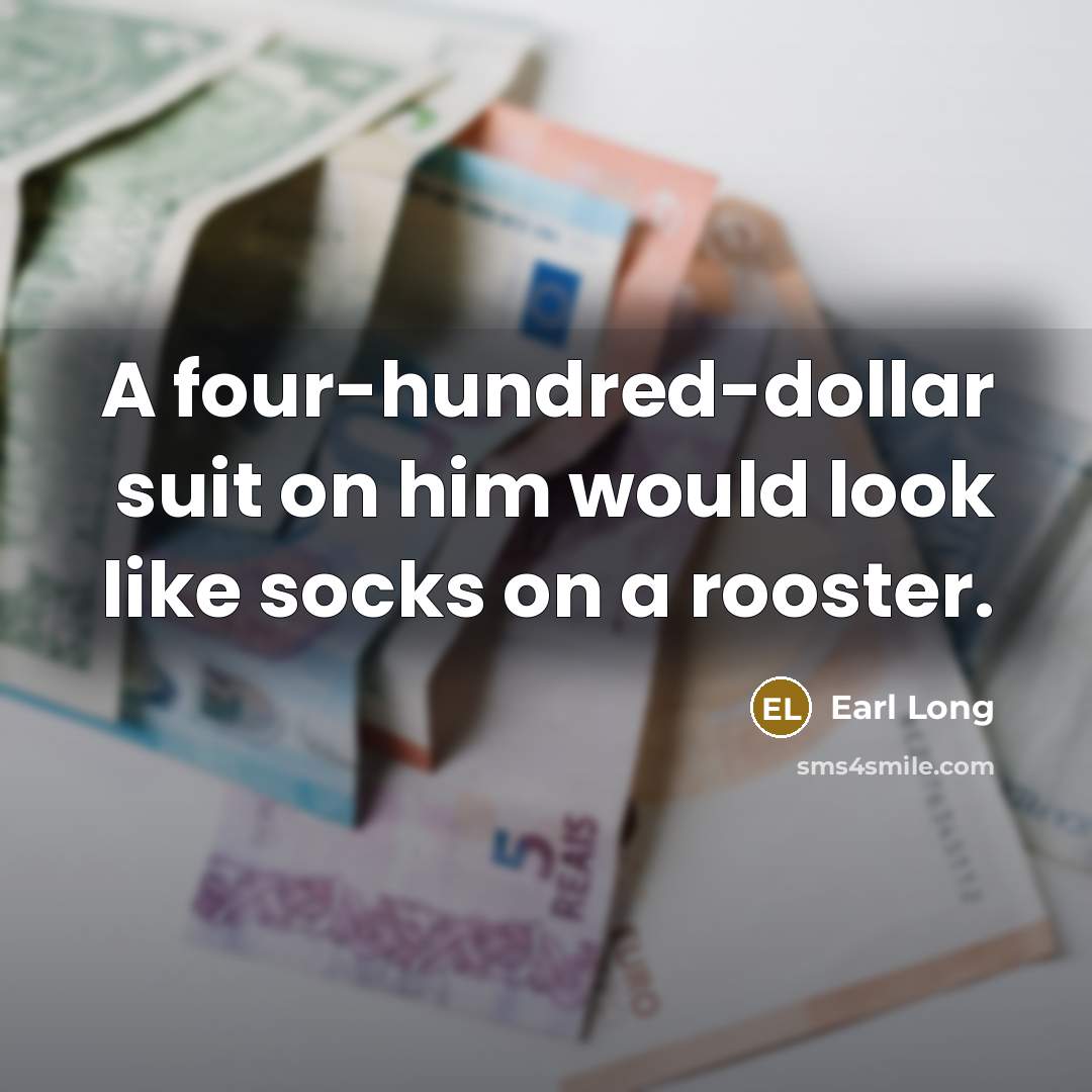 “A four-hundred-dollar suit on him would look like socks on…” quote by Earl Long