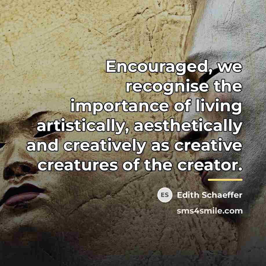 “Encouraged, we recognise the importance of living artistically, aesthetically and…” quote by Edith Schaeffer