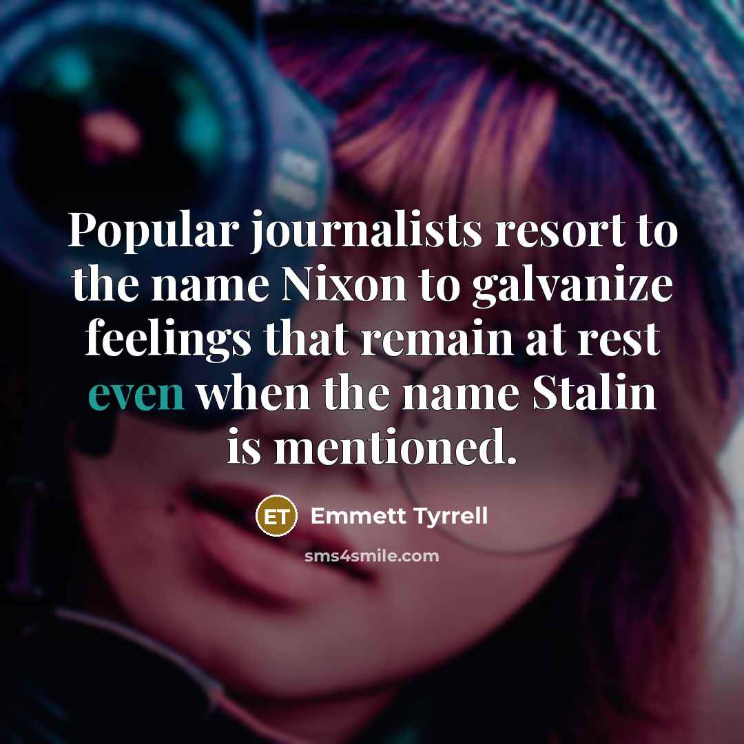 “Popular journalists resort to the name Nixon to galvanize feelings…” quote by Emmett Tyrrell