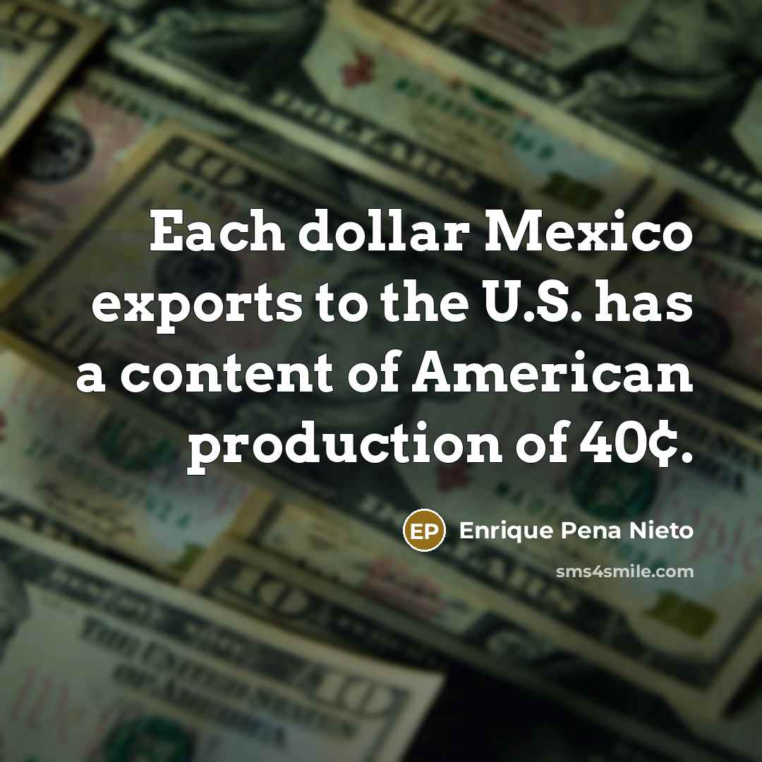 “Each dollar Mexico exports to the U.S. has a content…” quote by Enrique Pena Nieto