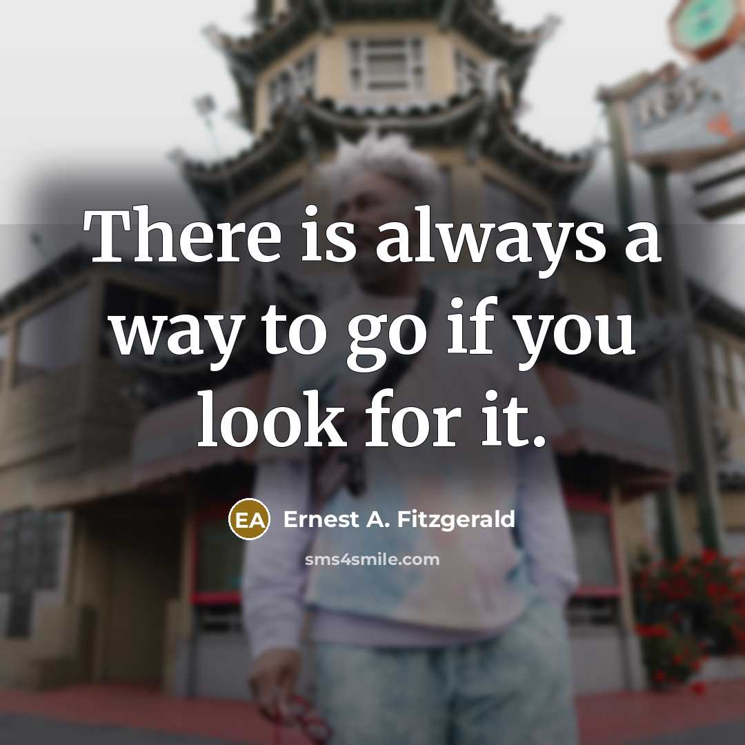 “There is always a way to go if you look…” quote by Ernest A. Fitzgerald