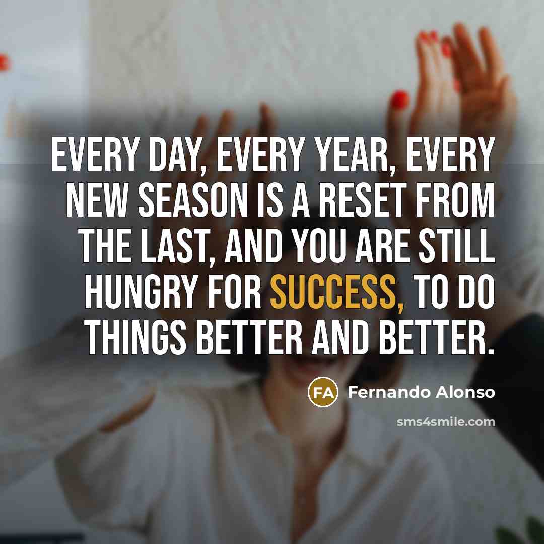 “Every day, every year, every new season is a reset…” quote by Fernando Alonso