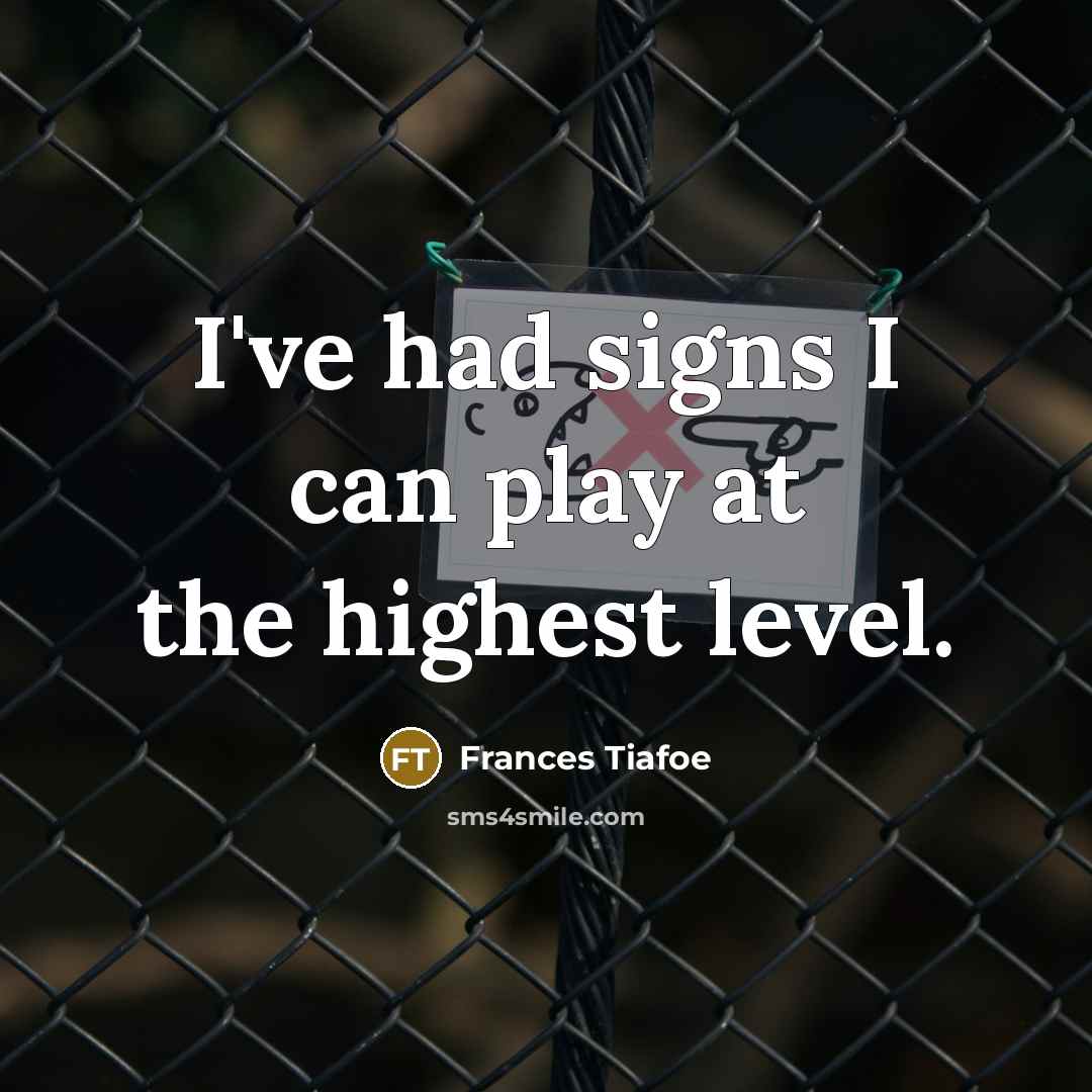 “I've had signs I can play at the highest level.…” quote by Frances Tiafoe