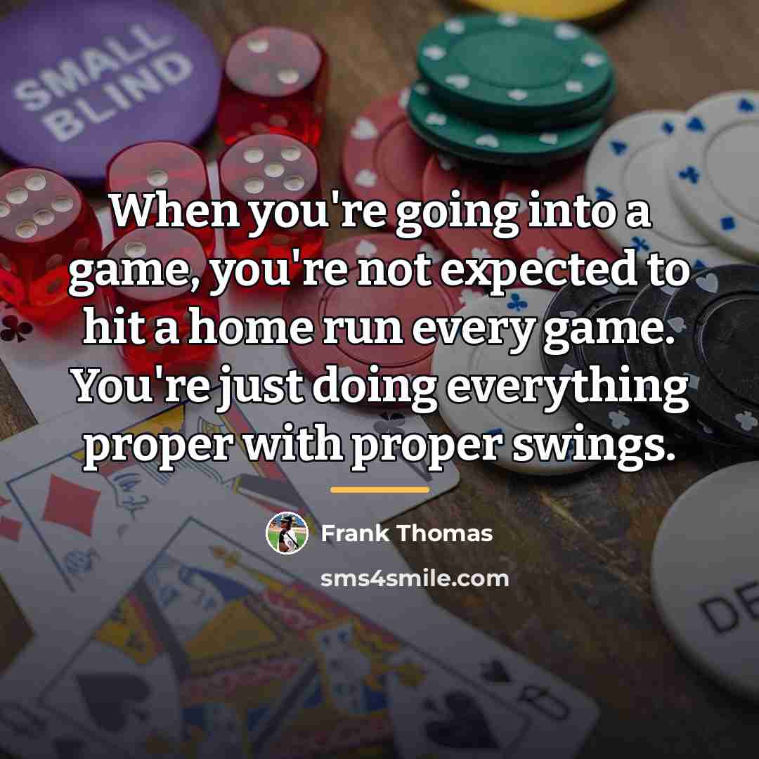 “When you're going into a game, you're not expected to…” quote by Frank Thomas