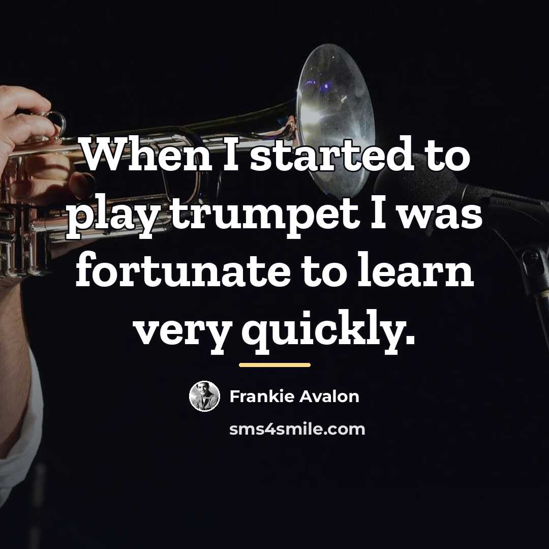 “When I started to play trumpet I was fortunate to…” quote by Frankie Avalon
