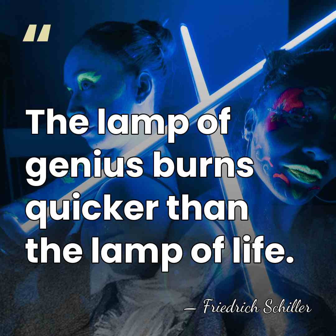 The lamp of genius burns quicker than the lamp of life. - Friedrich Schiller
