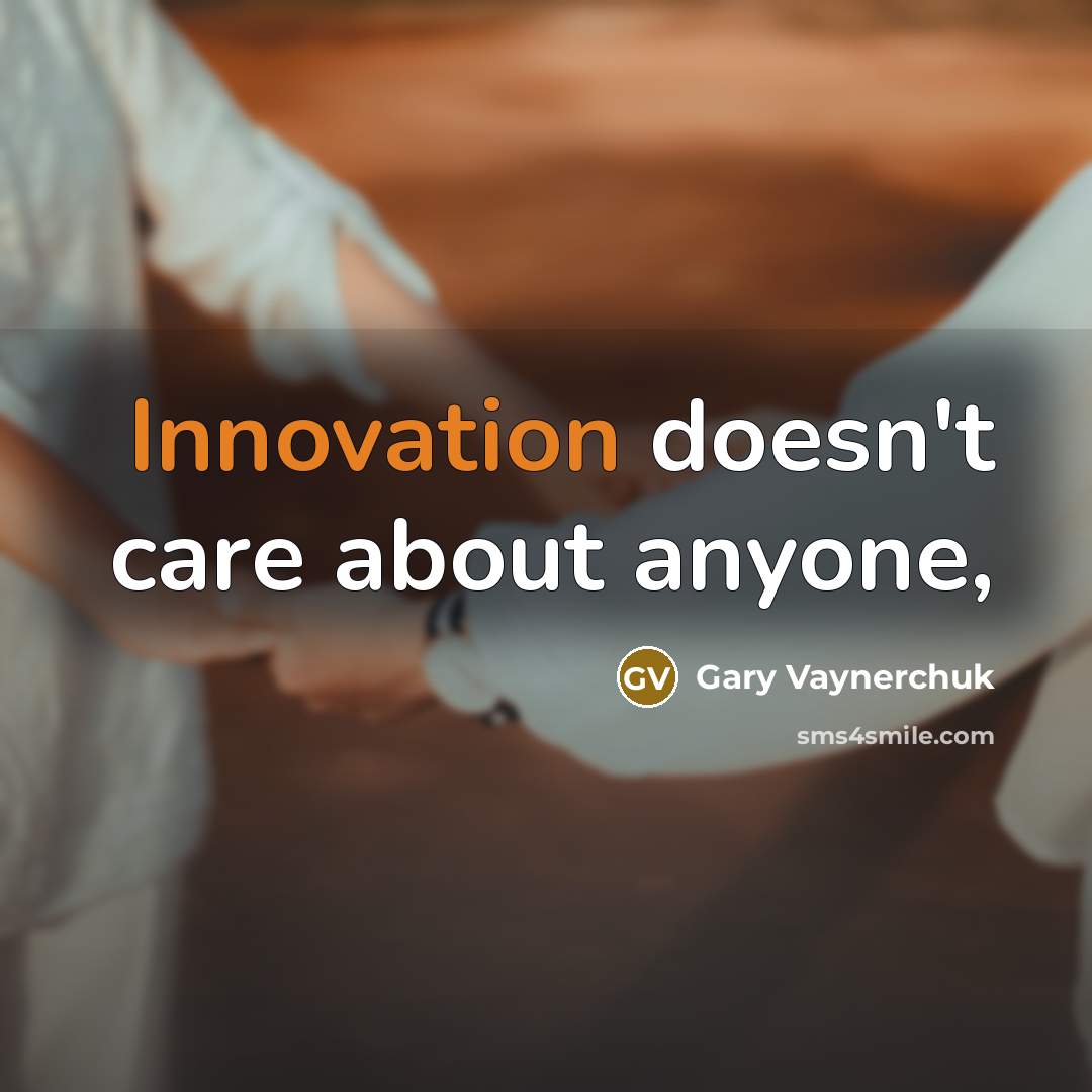“Innovation doesn't care about anyone,…” quote by Gary Vaynerchuk