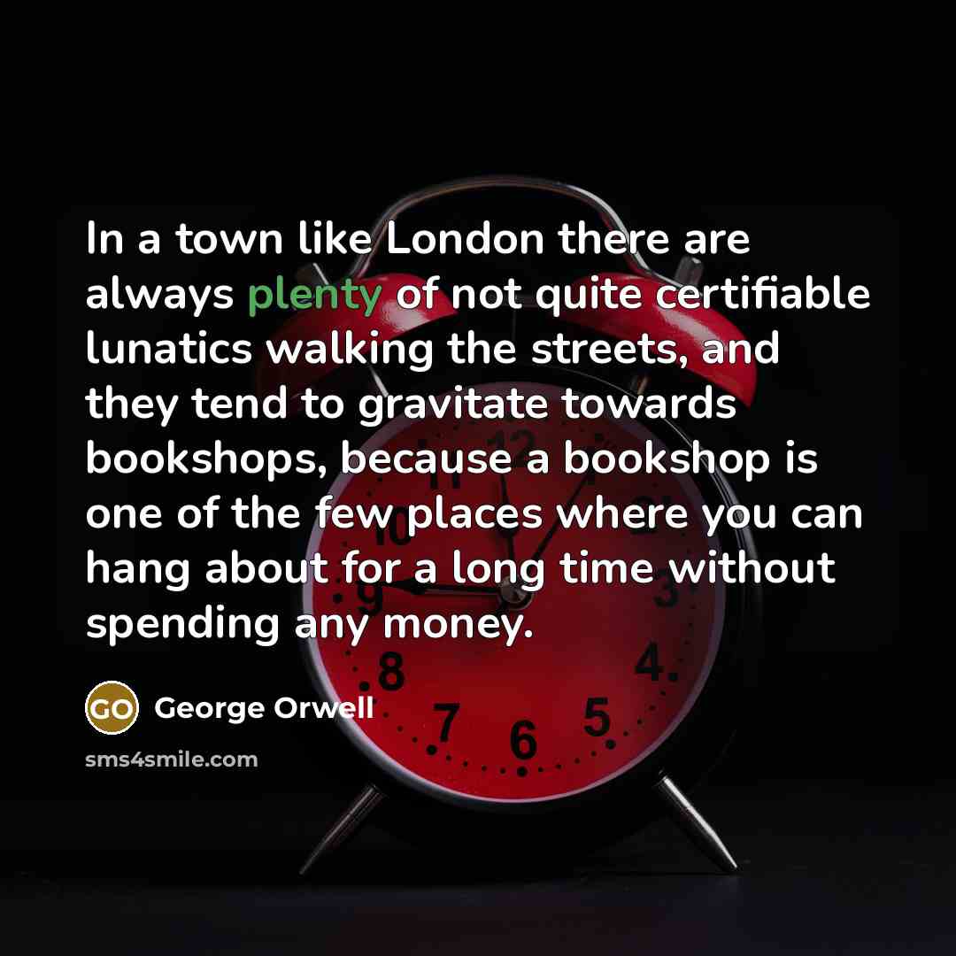 “In a town like London there are always plenty of…” quote by George Orwell