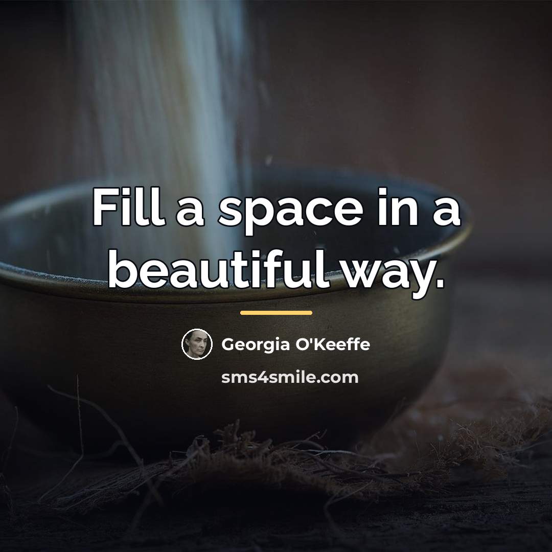 “Fill a space in a beautiful way.…” quote by Georgia O'Keeffe
