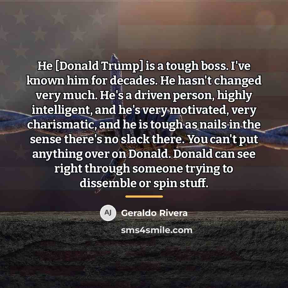 “He [Donald Trump] is a tough boss. I've known him…” quote by Geraldo Rivera
