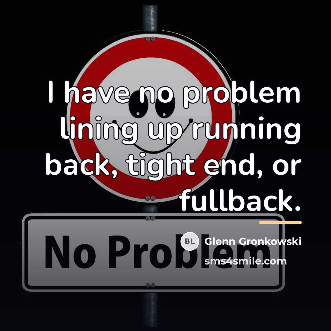 “I have no problem lining up running back, tight end,…” quote by Glenn Gronkowski