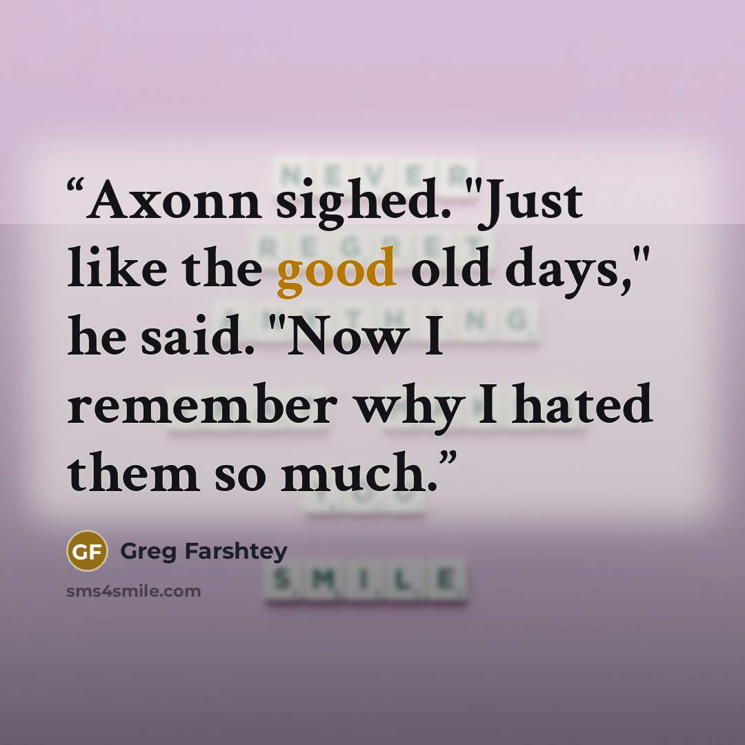 “Axonn sighed. "Just like the good old days," he said. "Now I remember why I hated them so much.” quote by Greg Farshtey