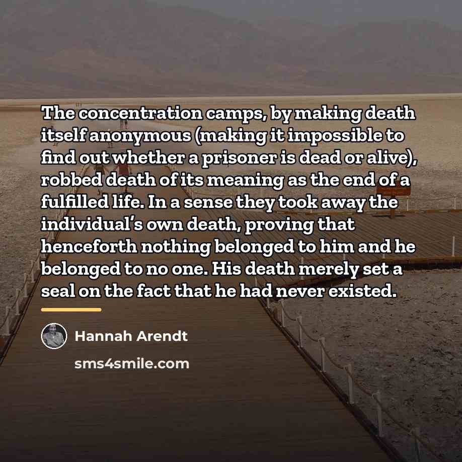 “The concentration camps, by making death itself anonymous (making it…” quote by Hannah Arendt