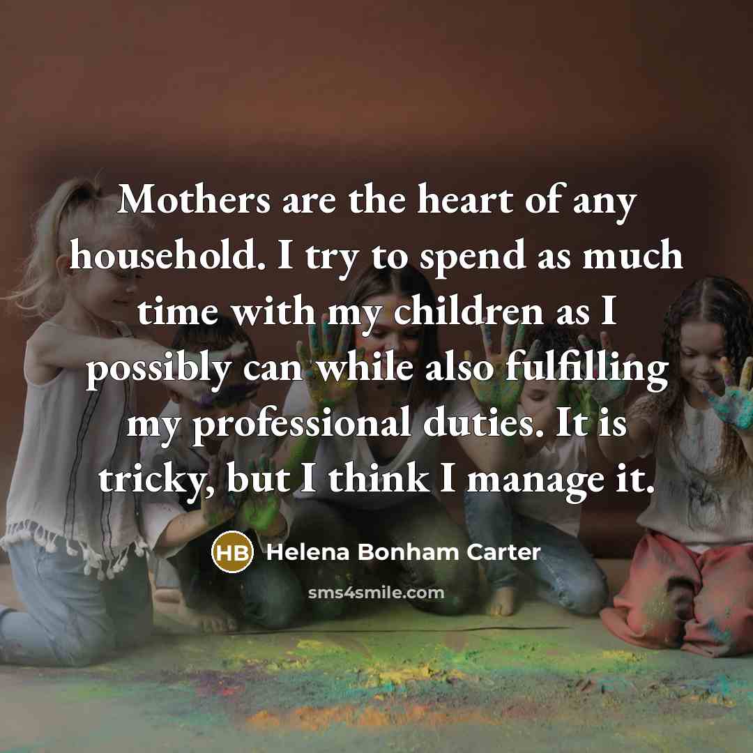 “Mothers are the heart of any household. I try to…” quote by Helena Bonham Carter