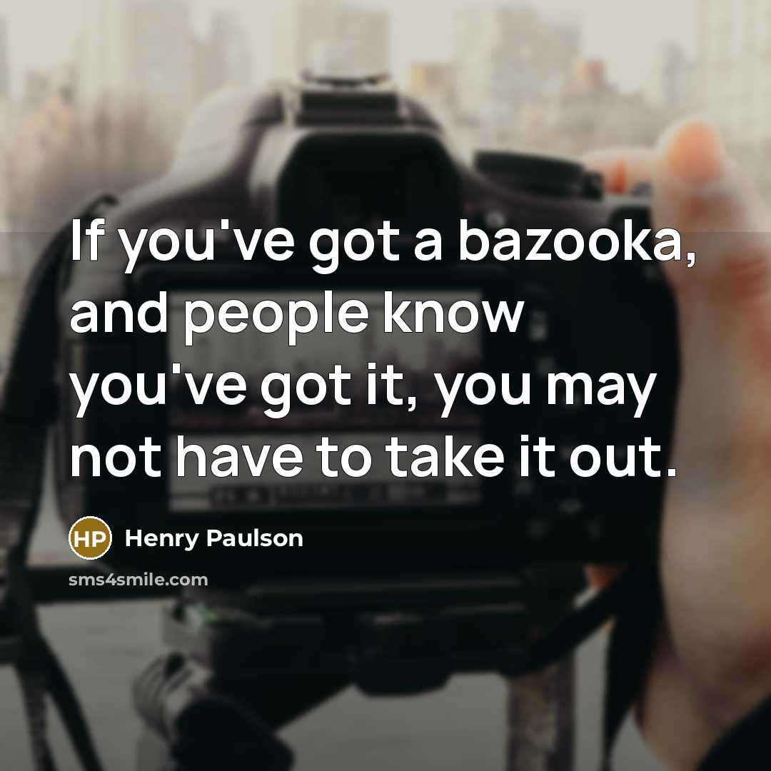 “If you've got a bazooka, and people know you've got…” quote by Henry Paulson