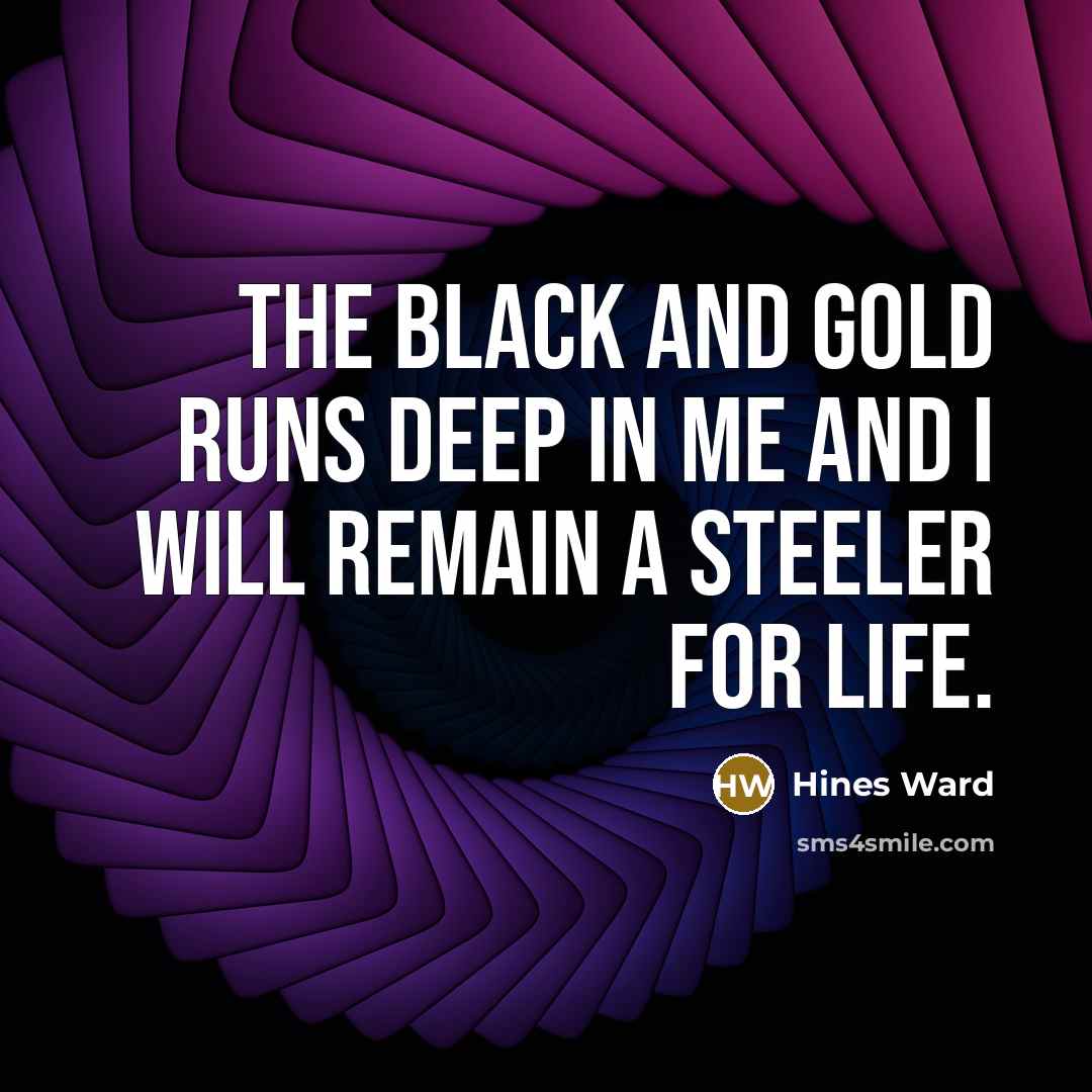 “The black and gold runs deep in me and I…” quote by Hines Ward