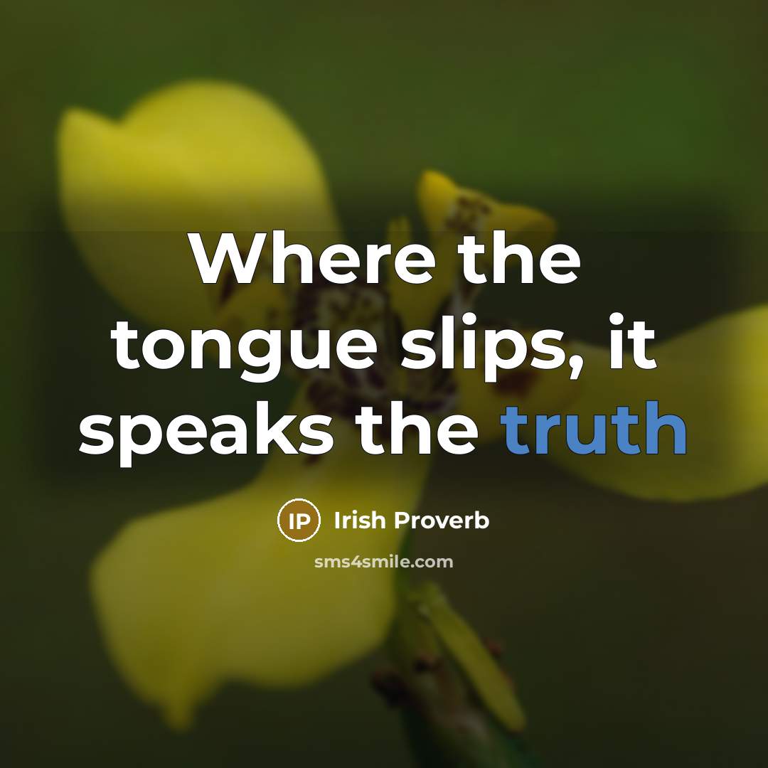 “Where the tongue slips, it speaks the truth…” quote by Irish Proverb