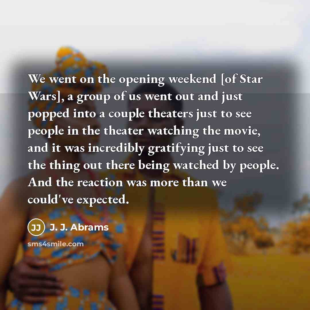 “We went on the opening weekend [of Star Wars], a…” quote by J. J. Abrams