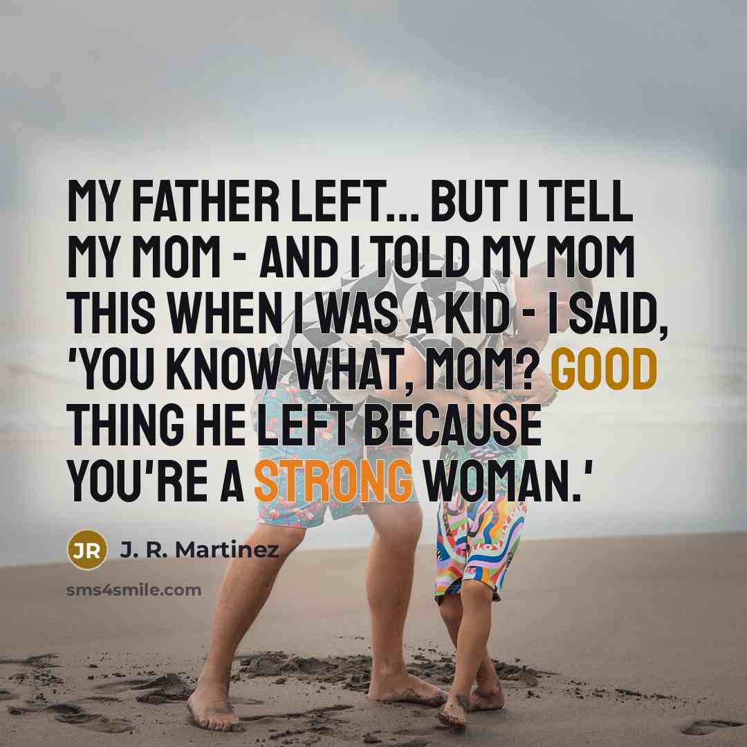 “My father left... but I tell my mom - and…” quote by J. R. Martinez