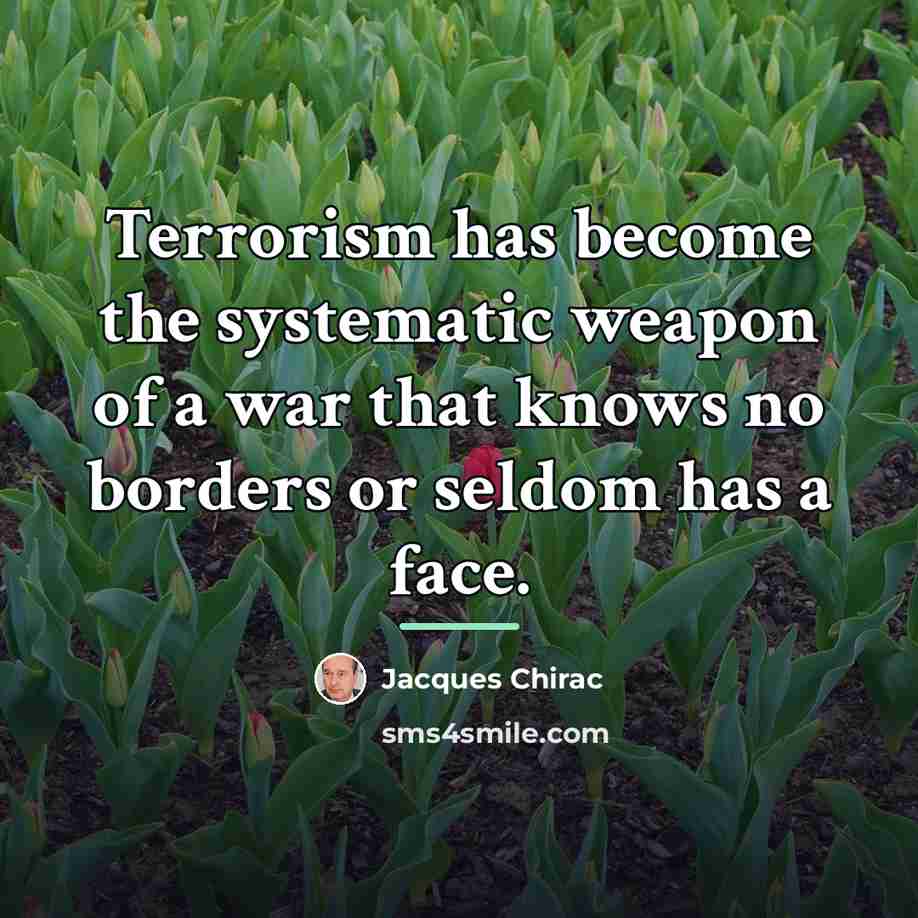 “Terrorism has become the systematic weapon of a war that…” quote by Jacques Chirac