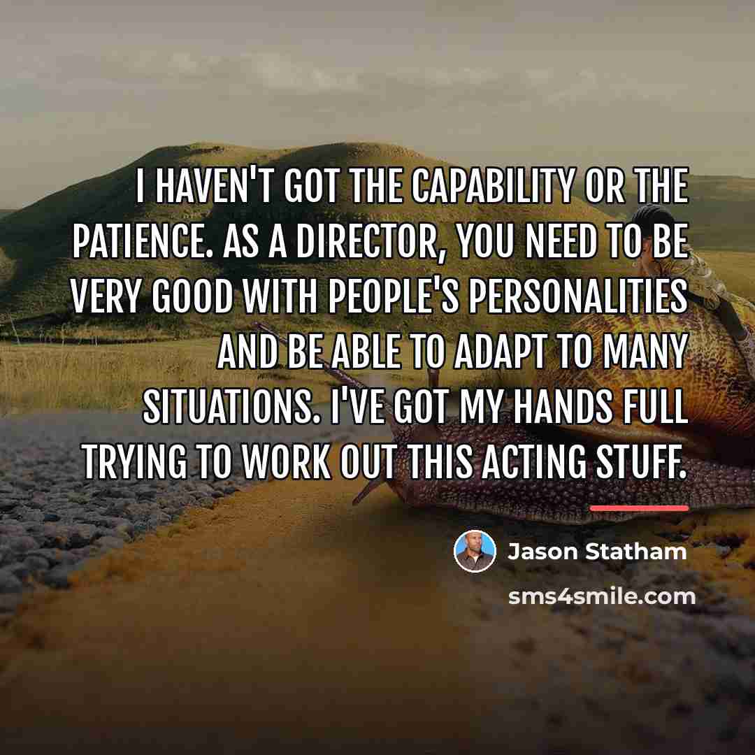 “I haven't got the capability or the patience. As a…” quote by Jason Statham