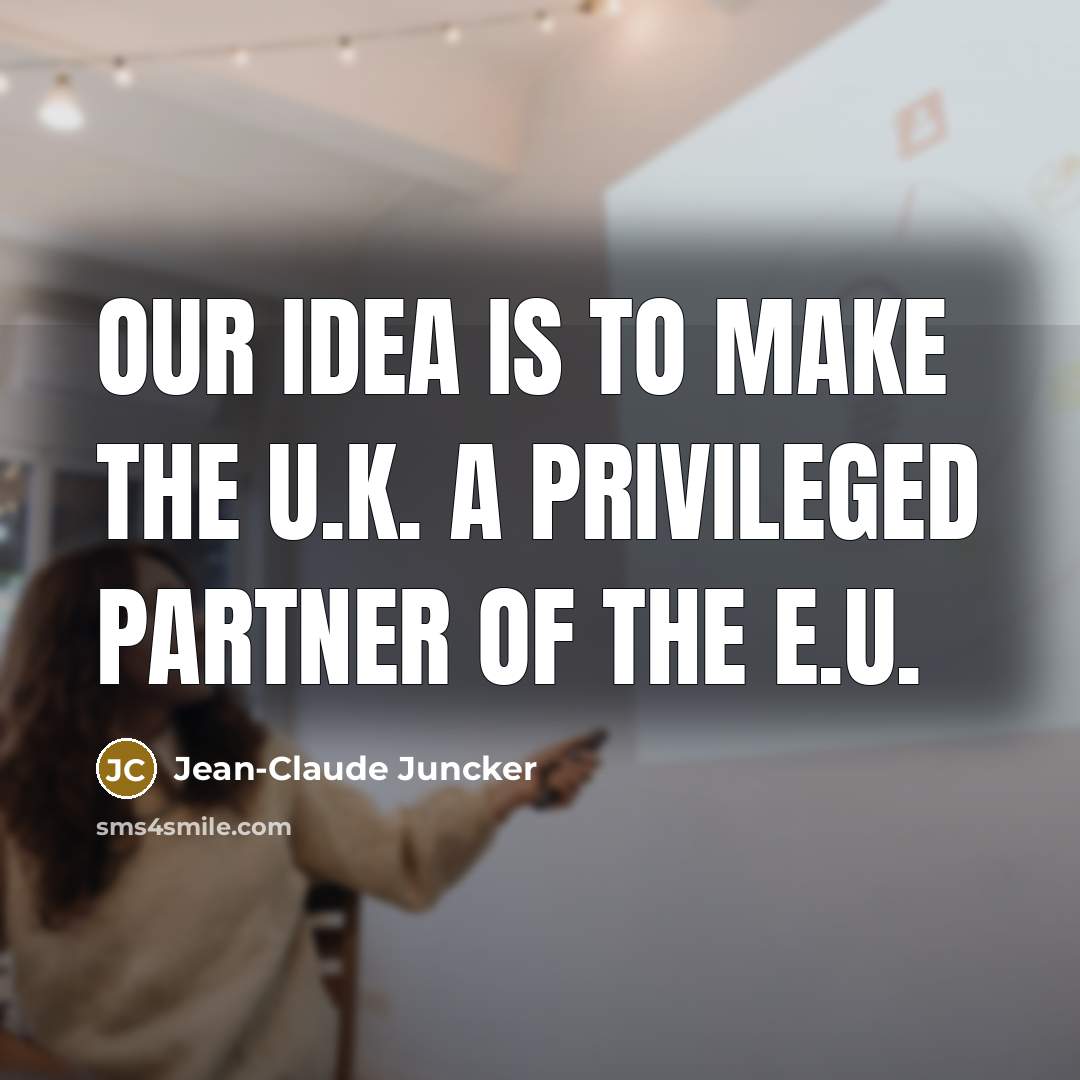 “Our idea is to make the U.K. a privileged partner of the E.U.” quote by Jean-Claude Juncker