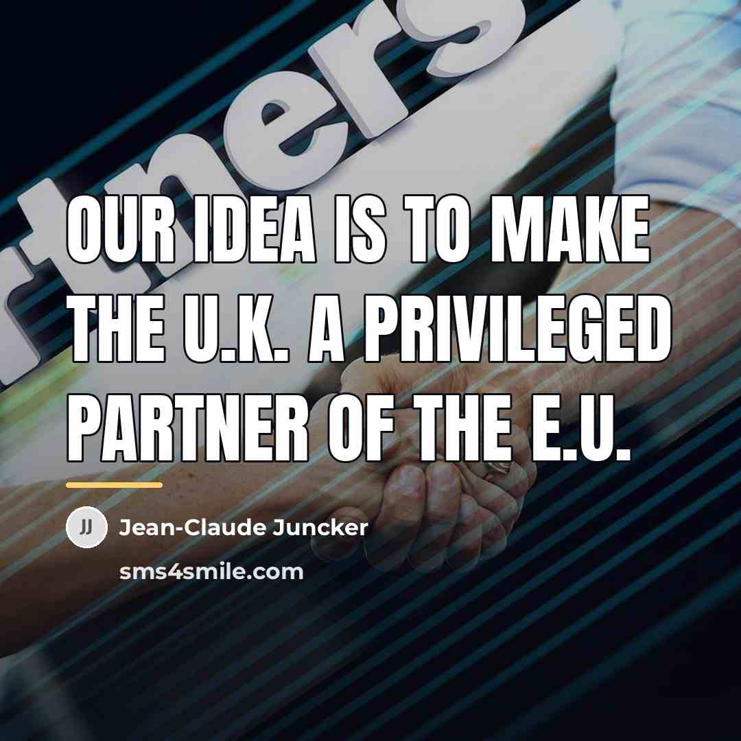 “Our idea is to make the U.K. a privileged partner…” quote by Jean-Claude Juncker