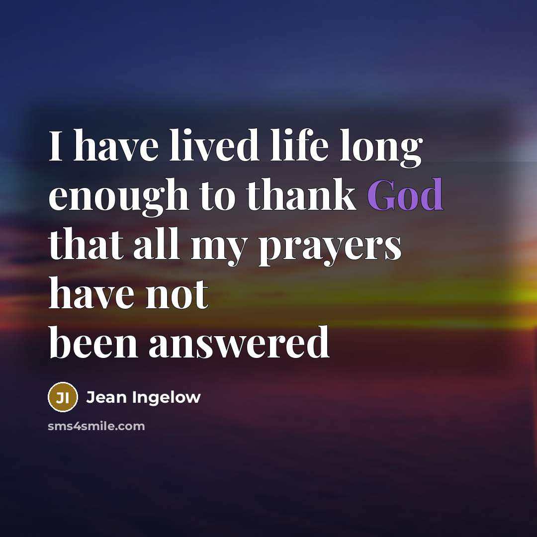 “I have lived life long enough to thank God that…” quote by Jean Ingelow