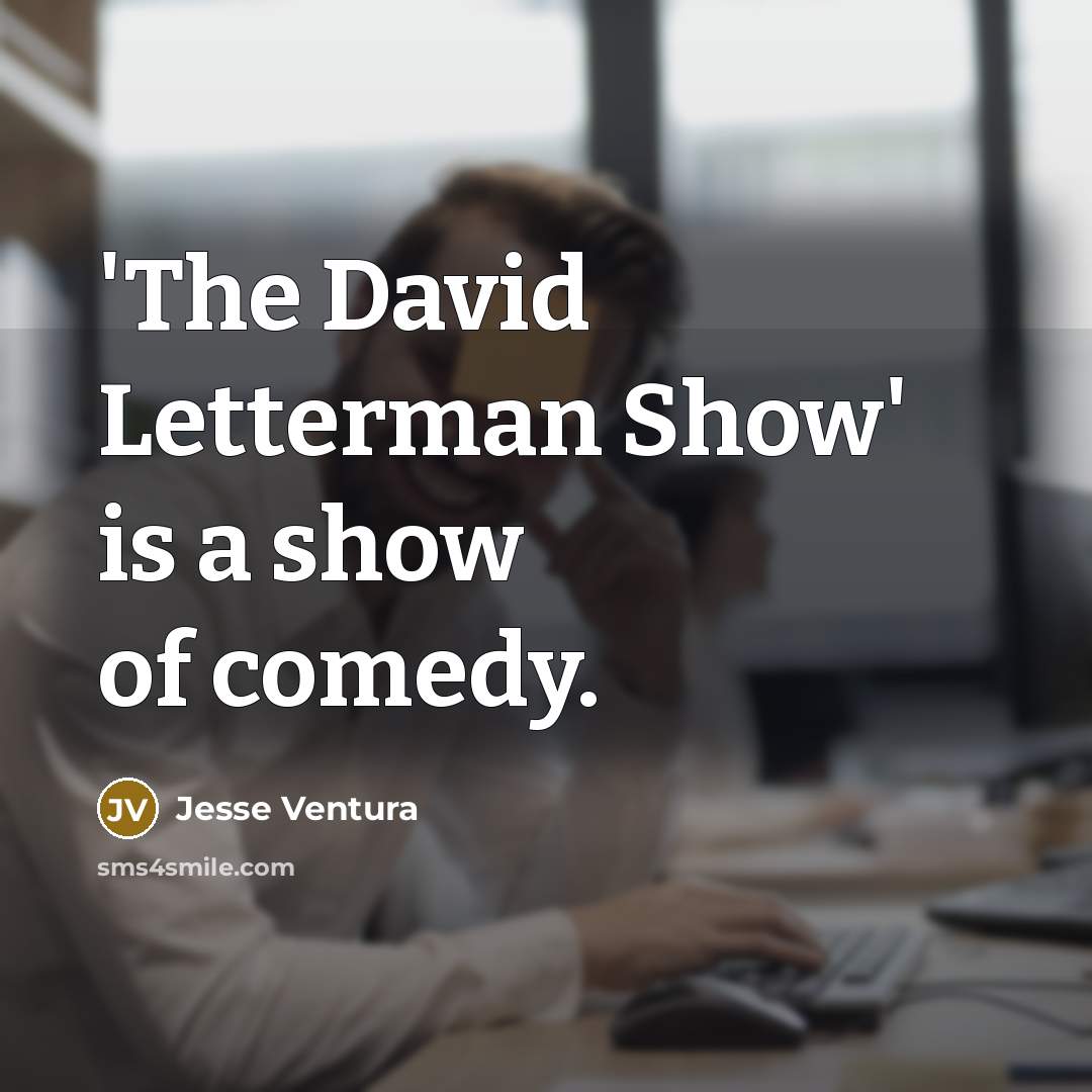“'The David Letterman Show' is a show of comedy.…” quote by Jesse Ventura