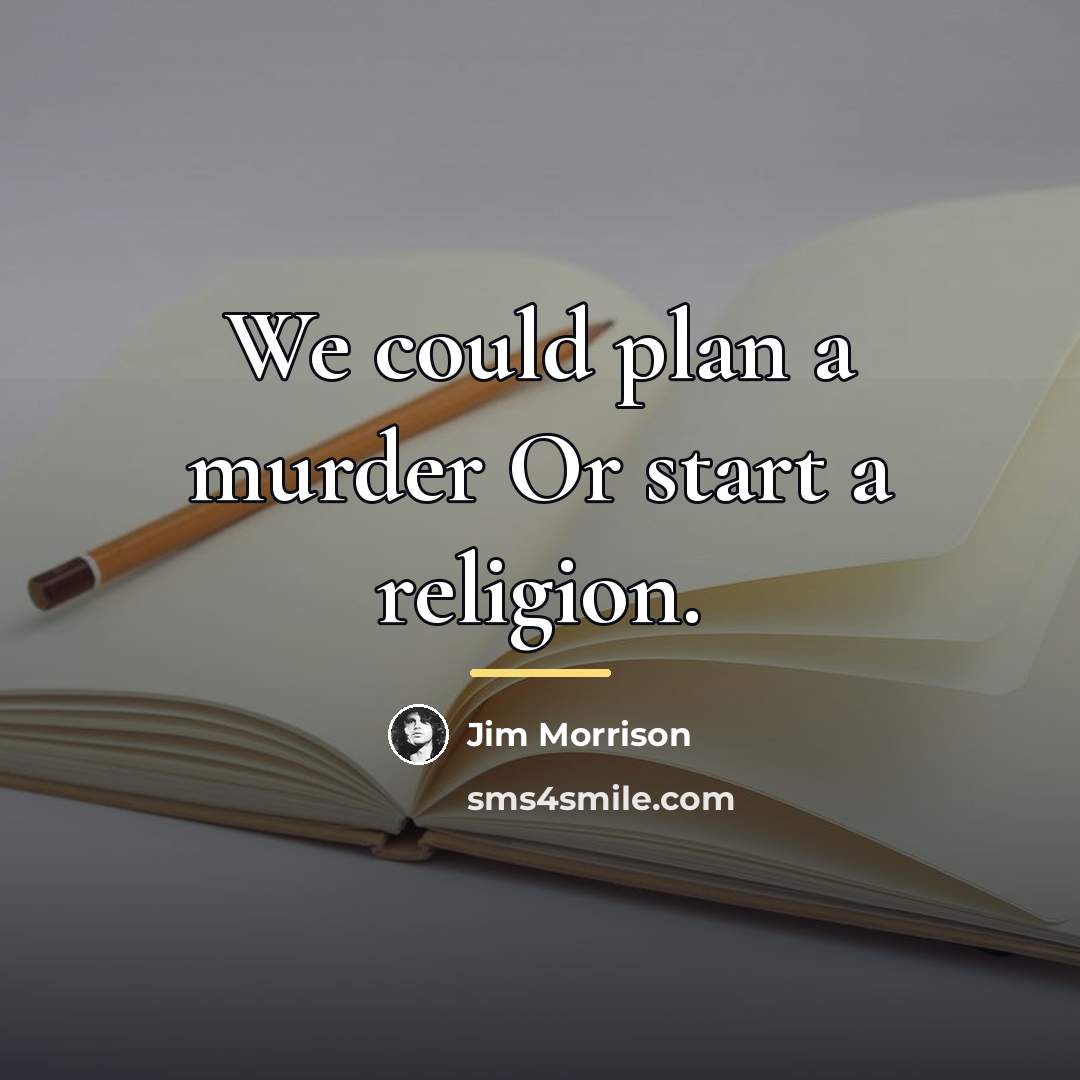 “We could plan a murder Or start a religion.…” quote by Jim Morrison