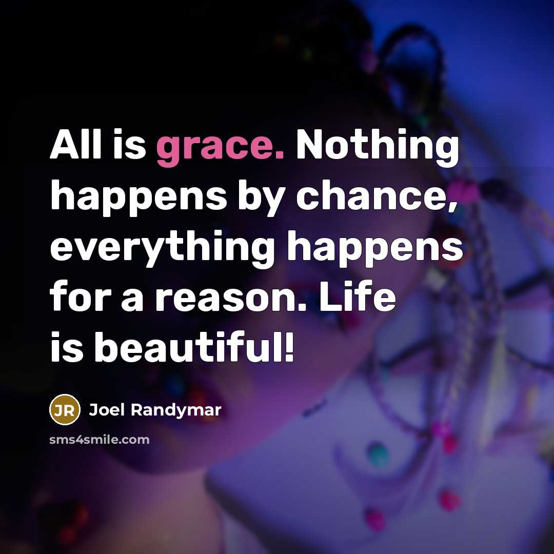 “All is grace. Nothing happens by chance, everything happens for…” quote by Joel Randymar