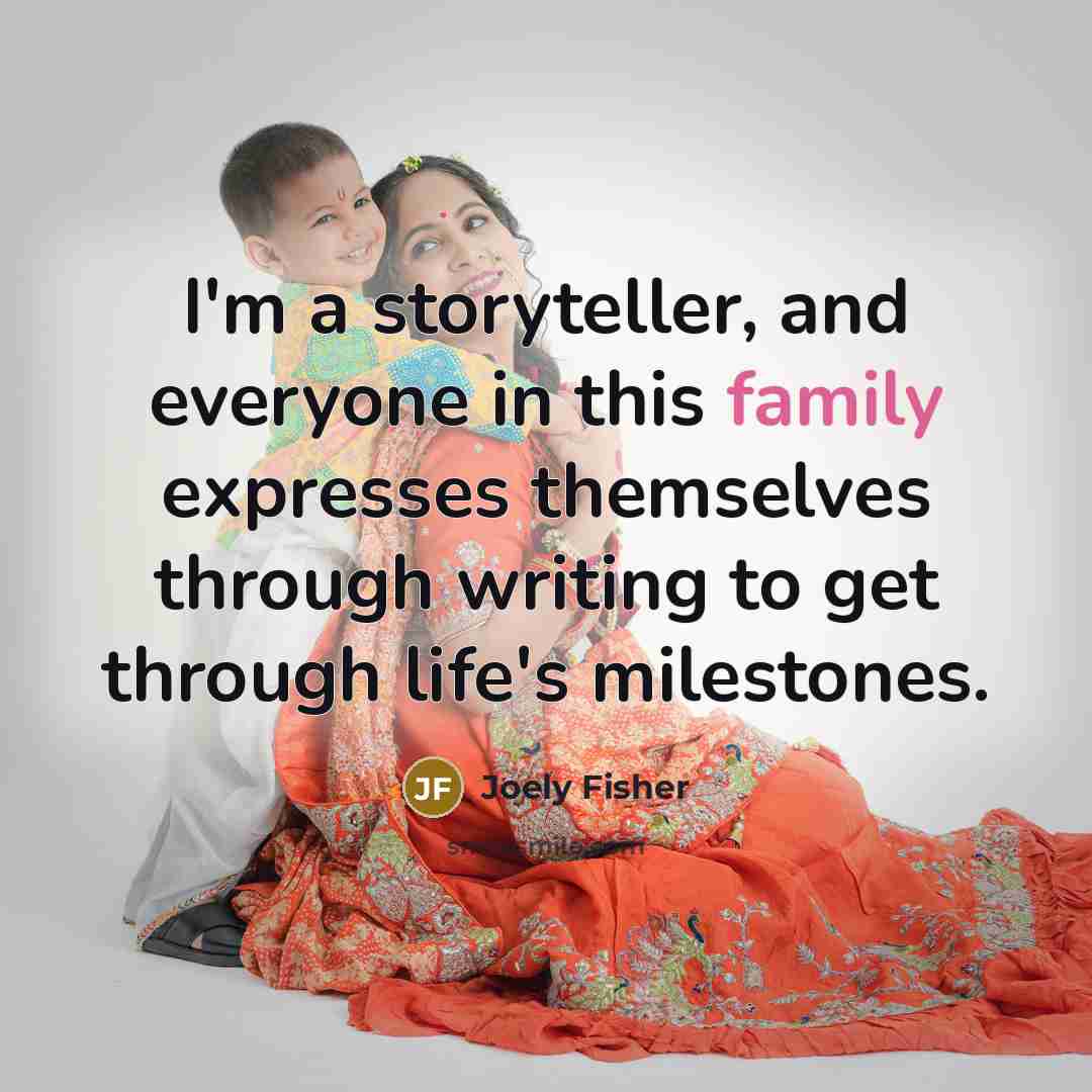 “I'm a storyteller, and everyone in this family expresses themselves…” quote by Joely Fisher