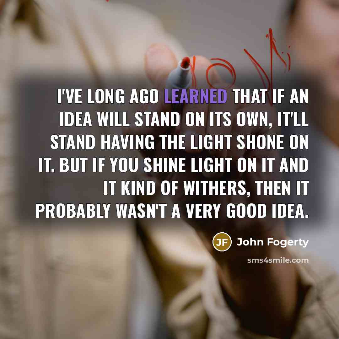“I've long ago learned that if an idea will stand…” quote by John Fogerty