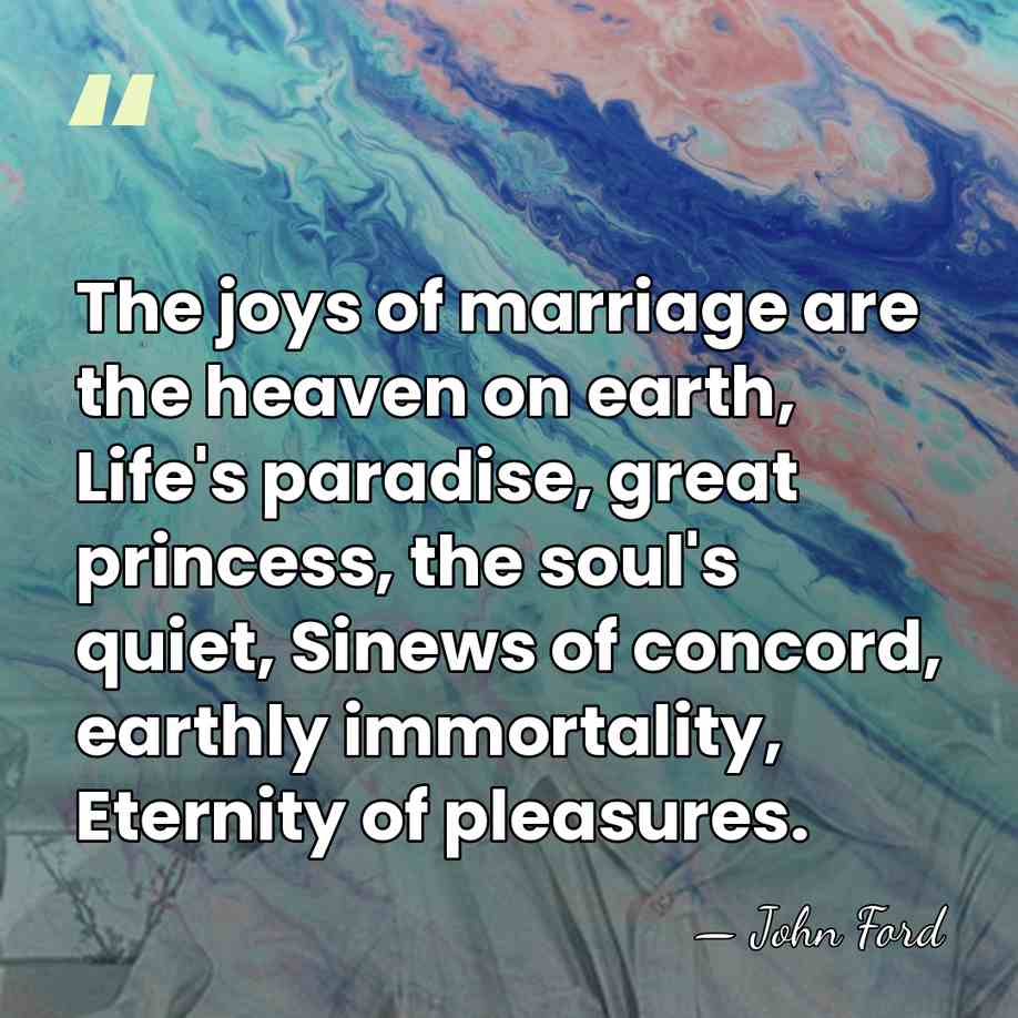 The joys of marriage are the heaven on earth, Life's paradise, great&hellip; - John Ford