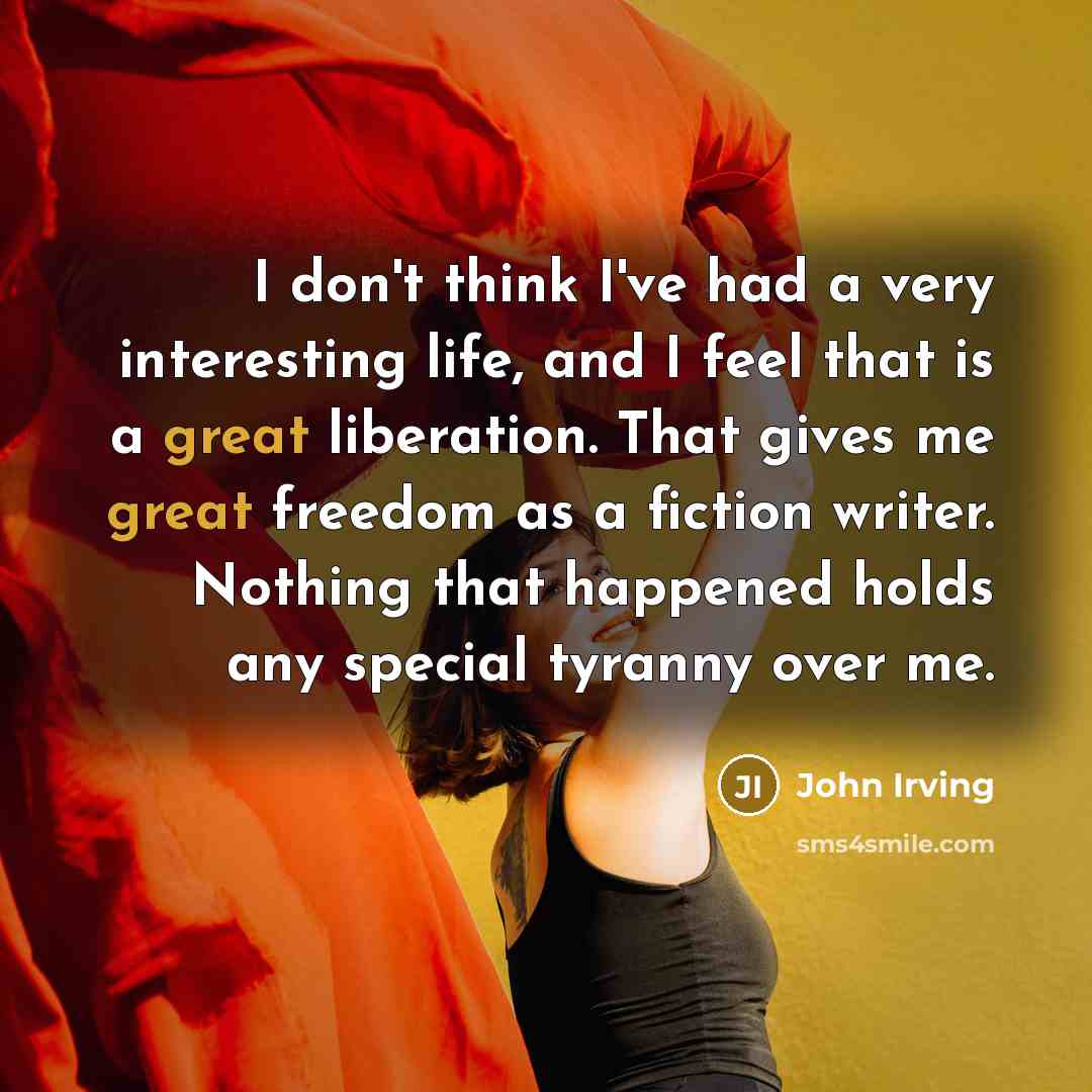 “I don't think I've had a very interesting life, and…” quote by John Irving