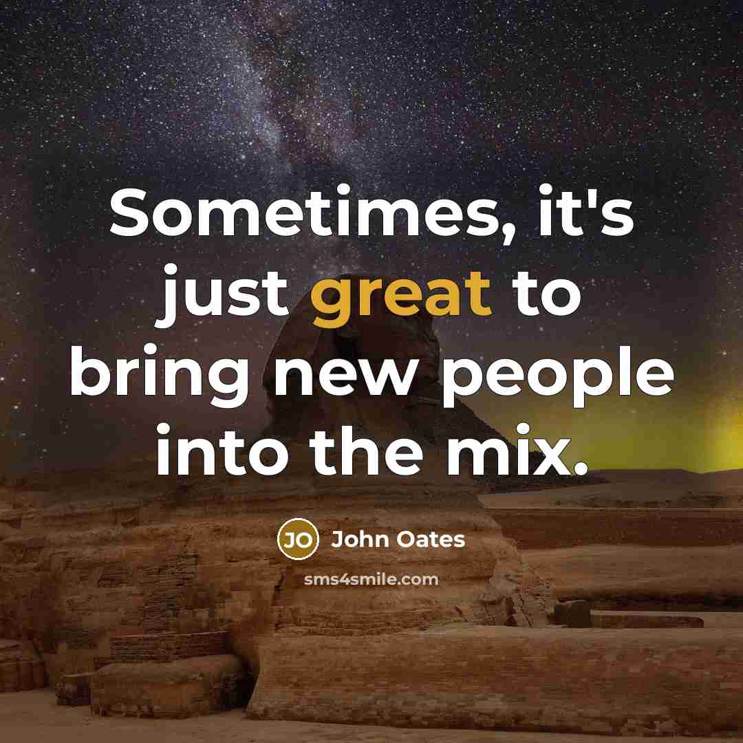 “Sometimes, it's just great to bring new people into the…” quote by John Oates