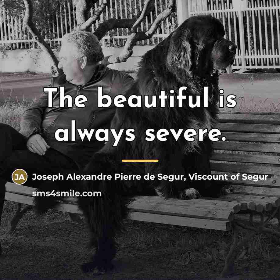 “The beautiful is always severe.…” quote by Joseph Alexandre Pierre de Segur, Viscount of Segur