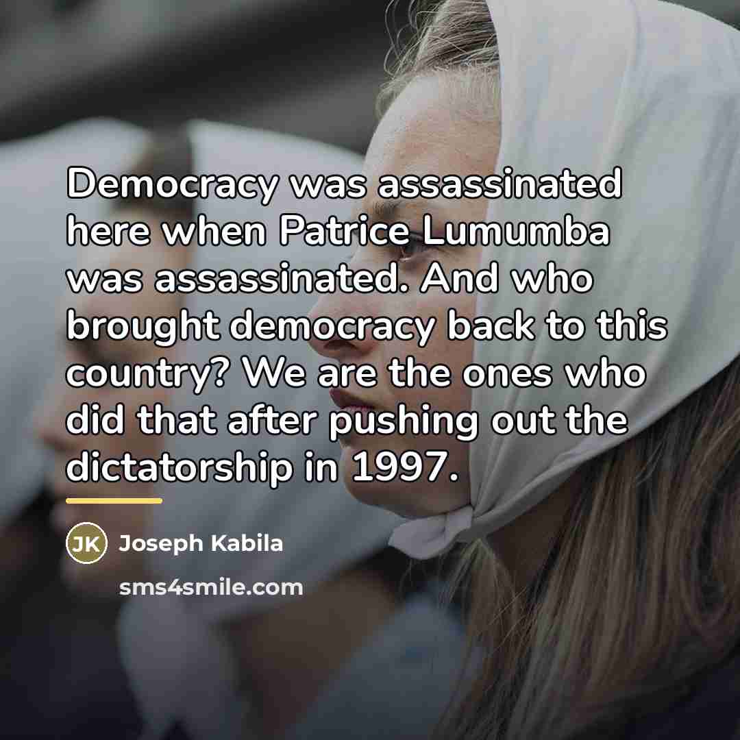 “Democracy was assassinated here when Patrice Lumumba was assassinated. And…” quote by Joseph Kabila