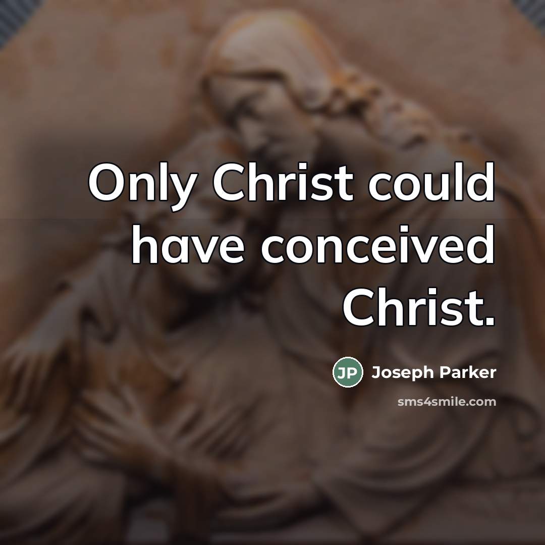 “Only Christ could have conceived Christ.…” quote by Joseph Parker