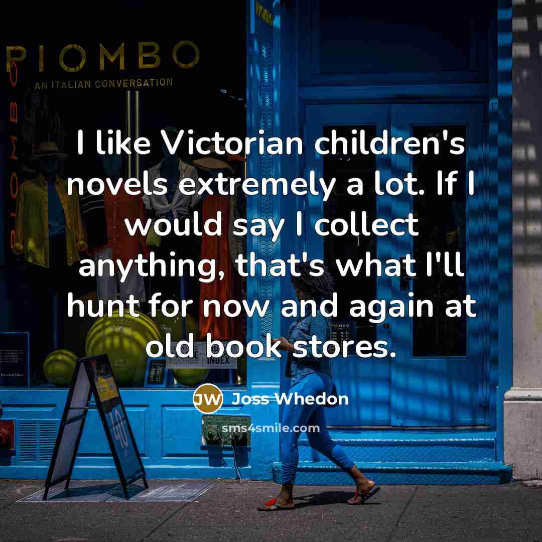 “I like Victorian children's novels extremely a lot. If I…” quote by Joss Whedon