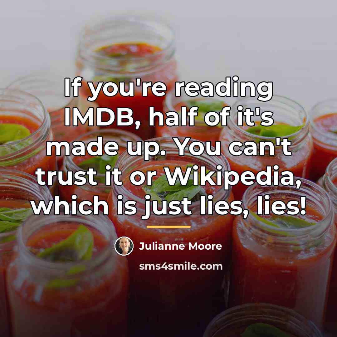 “If you're reading IMDB, half of it's made up. You…” quote by Julianne Moore