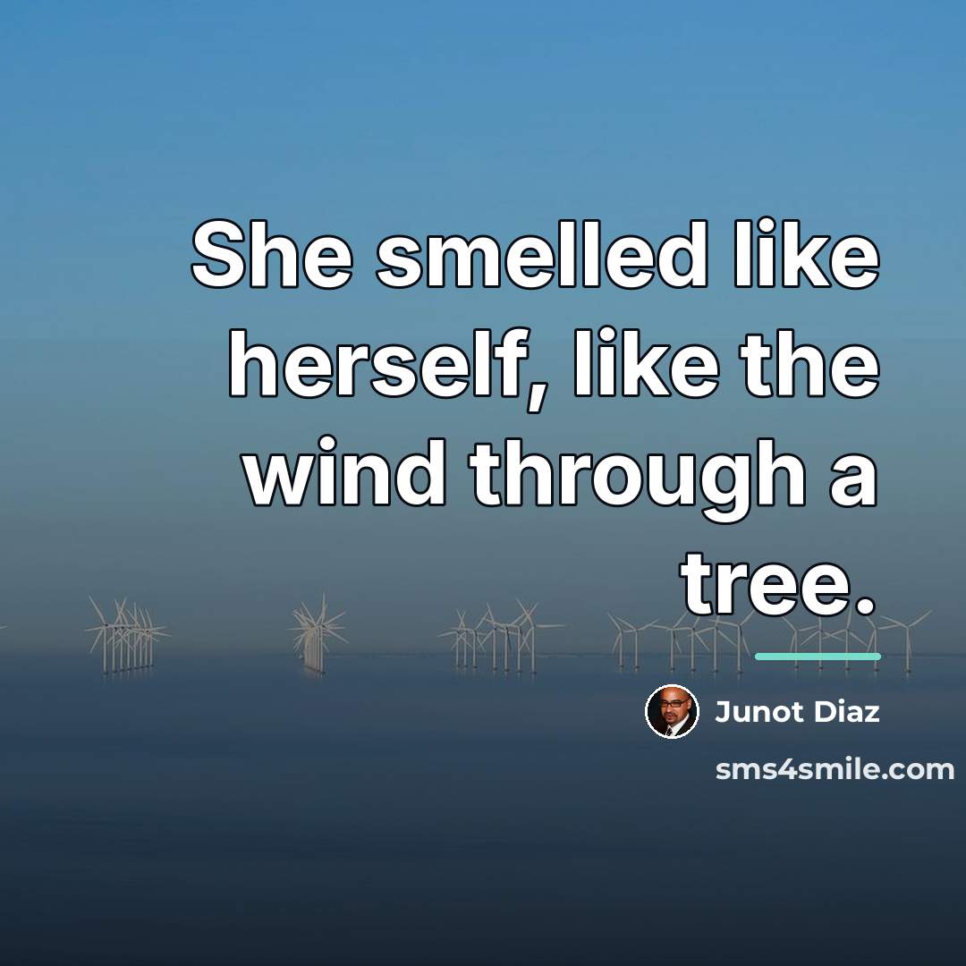 “She smelled like herself, like the wind through a tree.…” quote by Junot Diaz