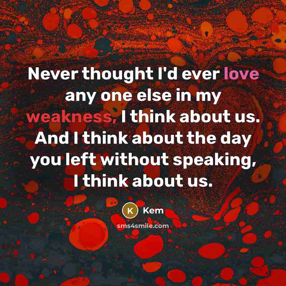 “Never thought I'd ever love any one else in my weakness, I think about us. And I think about the day you left without speaking, I think about us.” quote by Kem