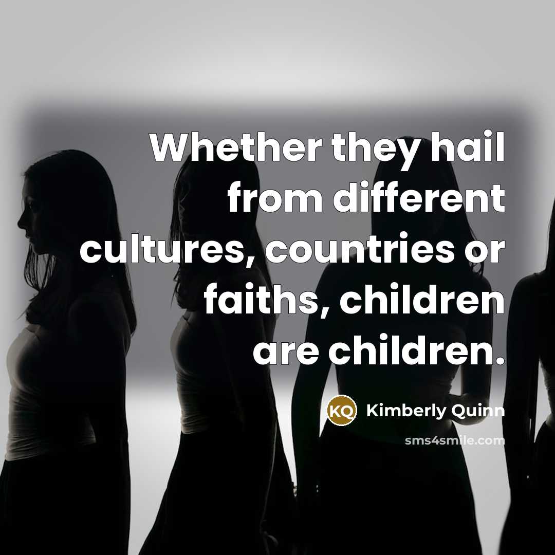“Whether they hail from different cultures, countries or faiths, children…” quote by Kimberly Quinn
