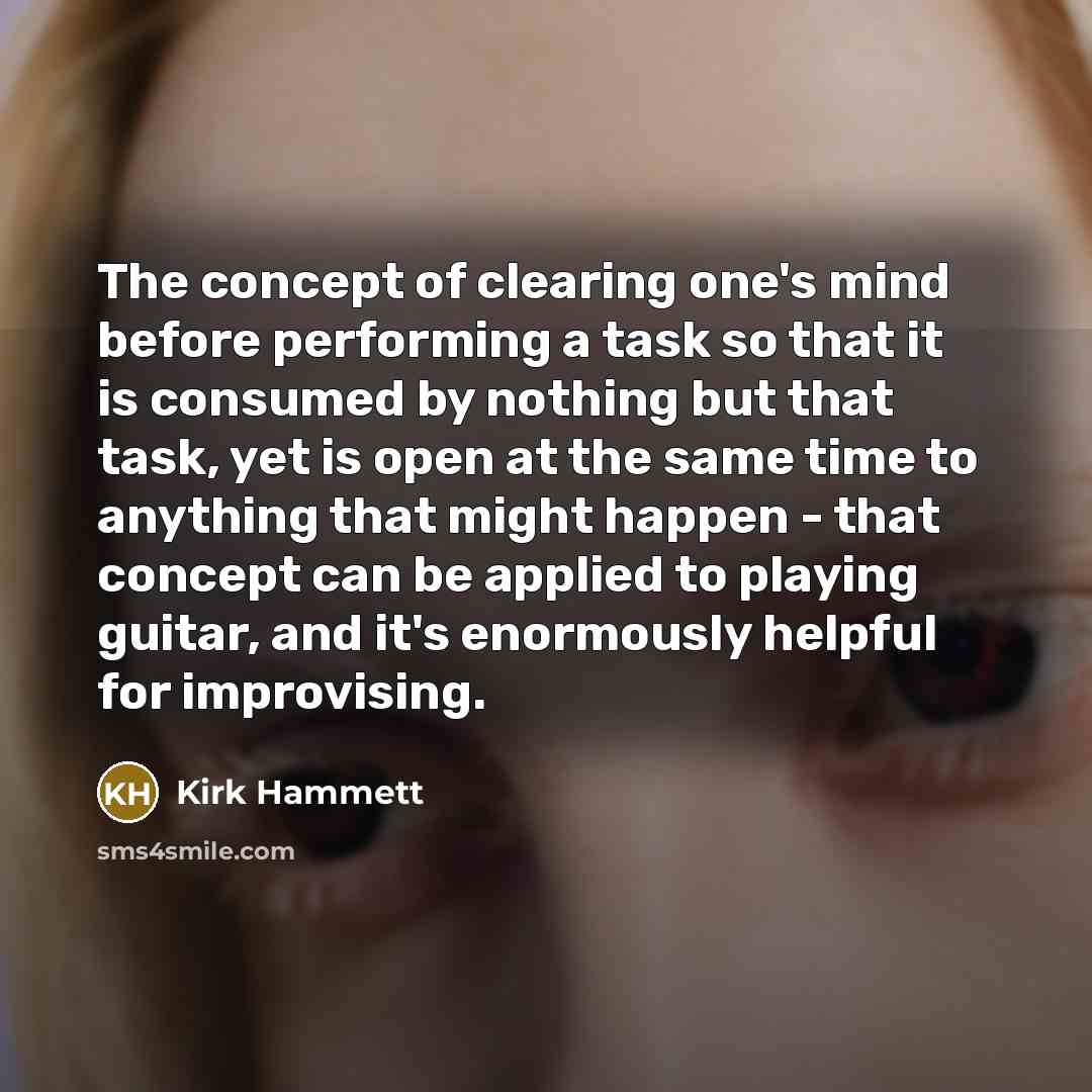 “The concept of clearing one's mind before performing a task…” quote by Kirk Hammett