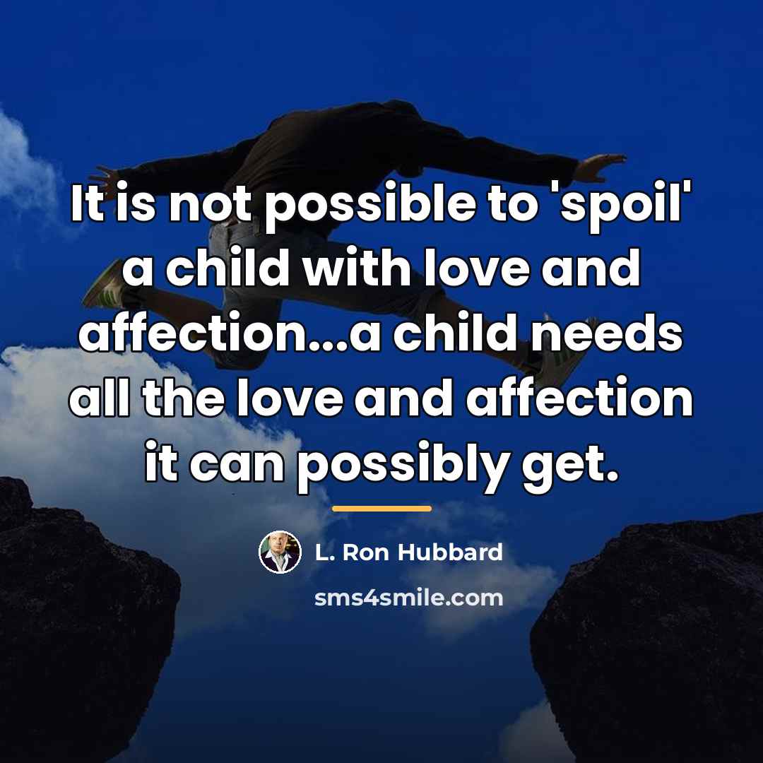 “It is not possible to 'spoil' a child with love…” quote by L. Ron Hubbard