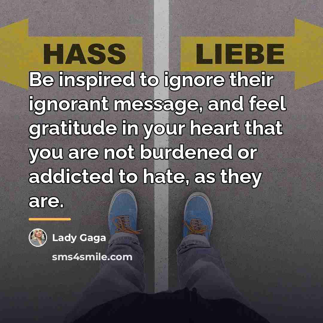 “Be inspired to ignore their ignorant message, and feel gratitude…” quote by Lady Gaga