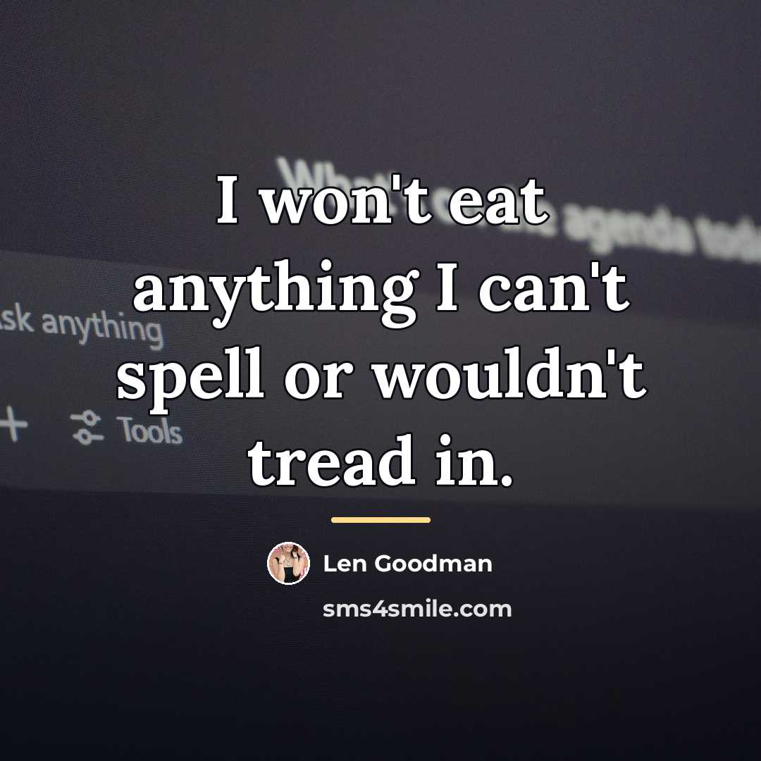 “I won't eat anything I can't spell or wouldn't tread…” quote by Len Goodman